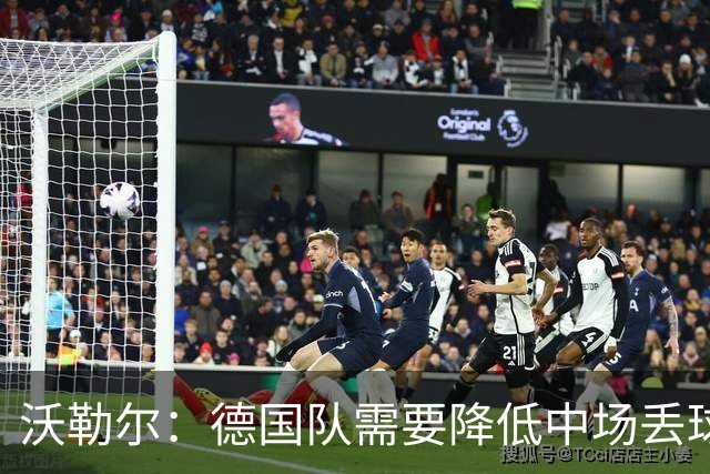 沃勒尔：德国队需要降低中场丢球失误，踢巴拉圭时我们会尽全力