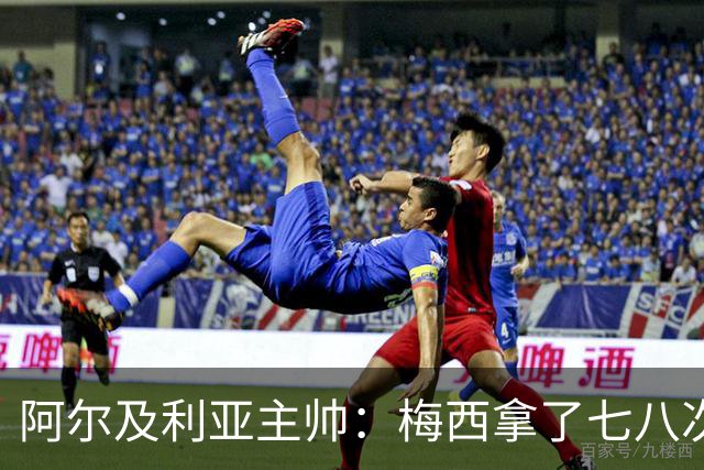 阿尔及利亚主帅：梅西拿了七八次金球奖，几十年来一直不可思议