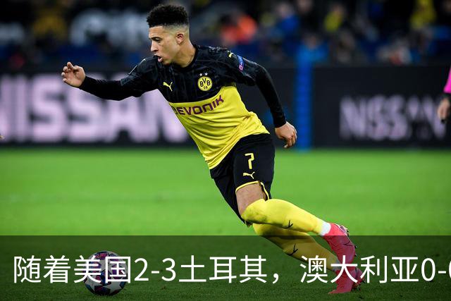 随着美国2-3土耳其，澳大利亚0-0闷平！一夜7队晋级，韩国又被“做局”，出线别想了